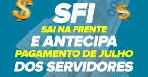 SFI sai na frente e antecipa pagamento de julho dos servidores